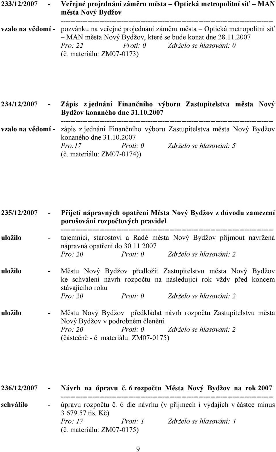 2007 vzalo na vědomí - zápis z jednání Finančního výboru Zastupitelstva města Nový Bydžov konaného dne 31.10.2007 Pro:17 Proti: 0 Zdrželo se hlasování: 5 (č.