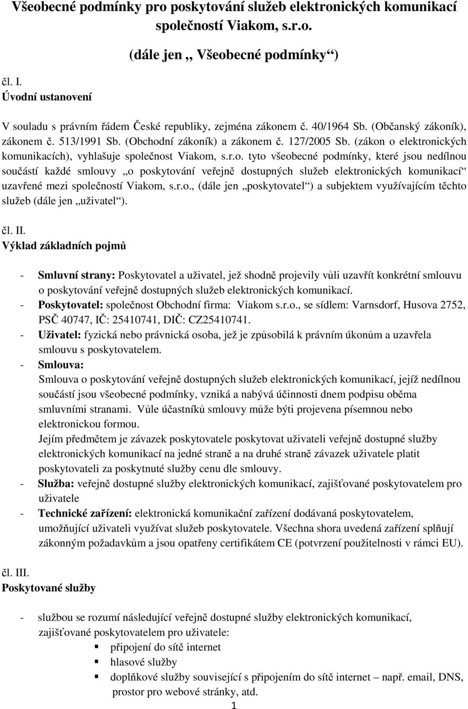 127/2005 Sb. (zákon o elektronických komunikacích), vyhlašuje spolenost Viakom, s.r.o. tyto všeobecné podmínky, které jsou nedílnou souástí každé smlouvy o poskytování veejn dostupných služeb elektronických komunikací uzavené mezi spoleností Viakom, s.