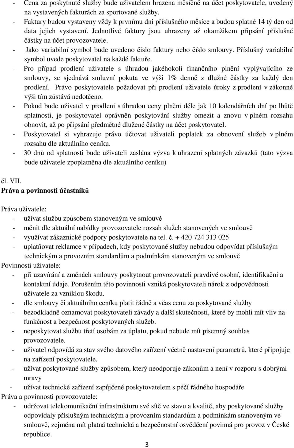 Jednotlivé faktury jsou uhrazeny až okamžikem pipsání píslušné ástky na úet provozovatele. - Jako variabilní symbol bude uvedeno íslo faktury nebo íslo smlouvy.