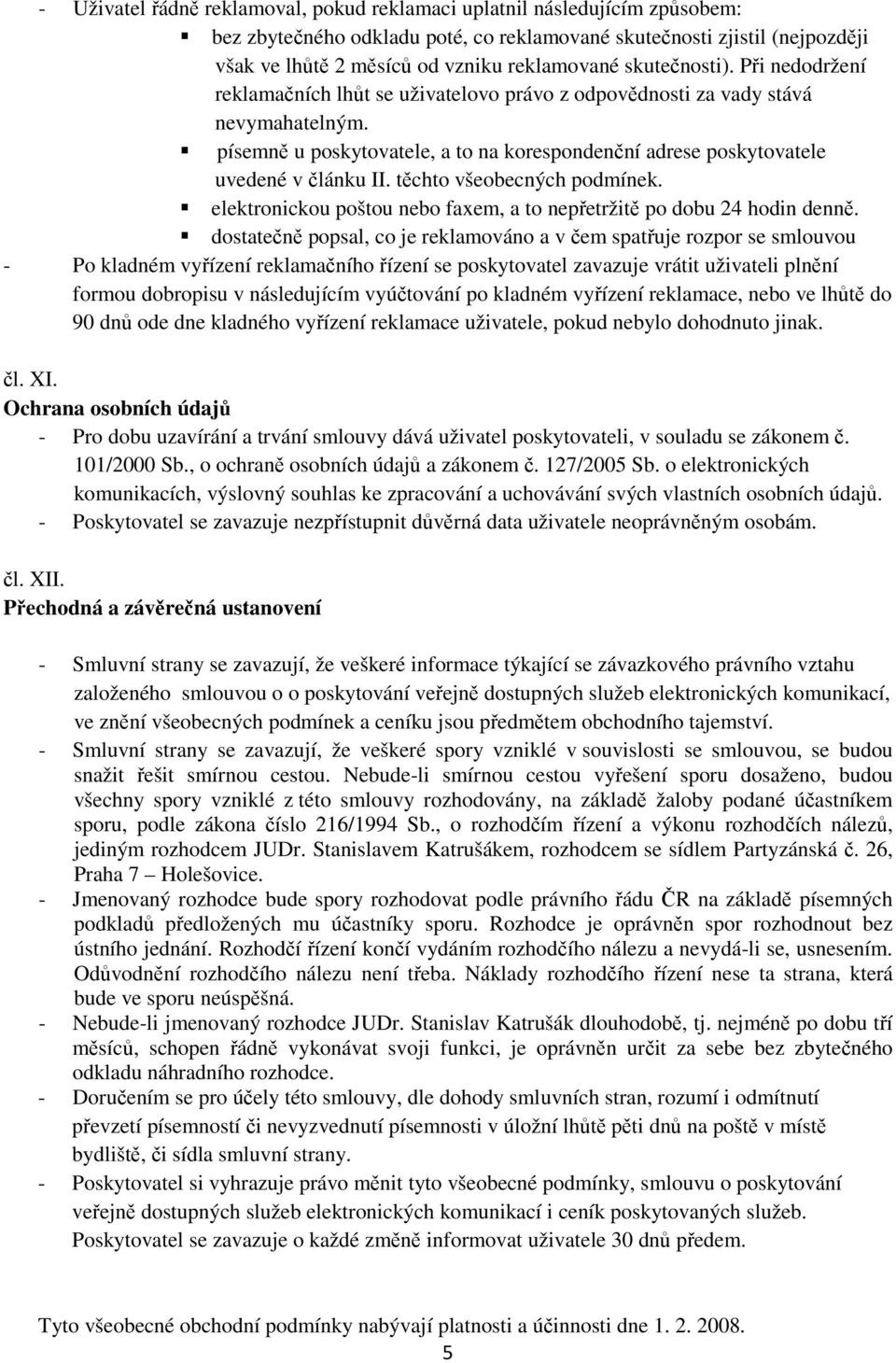 tchto všeobecných podmínek. elektronickou poštou nebo faxem, a to nepetržit po dobu 24 hodin denn.