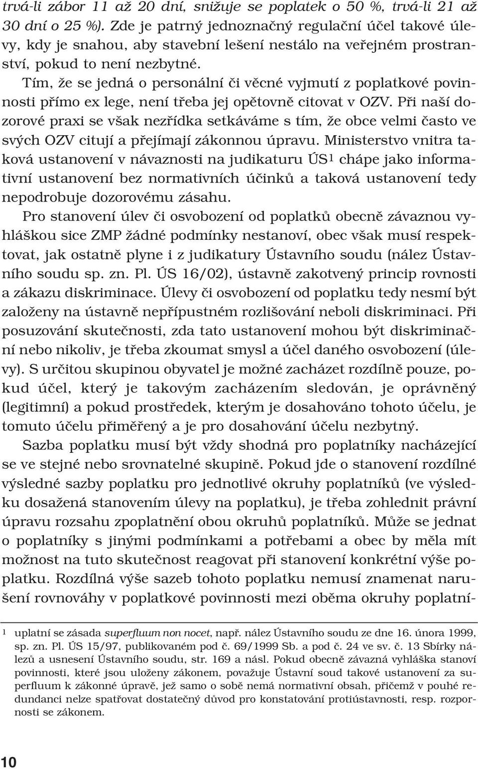 Tím, že se jedná o personální či věcné vyjmutí z poplatkové povinnosti přímo ex lege, není třeba jej opětovně citovat v OZV.