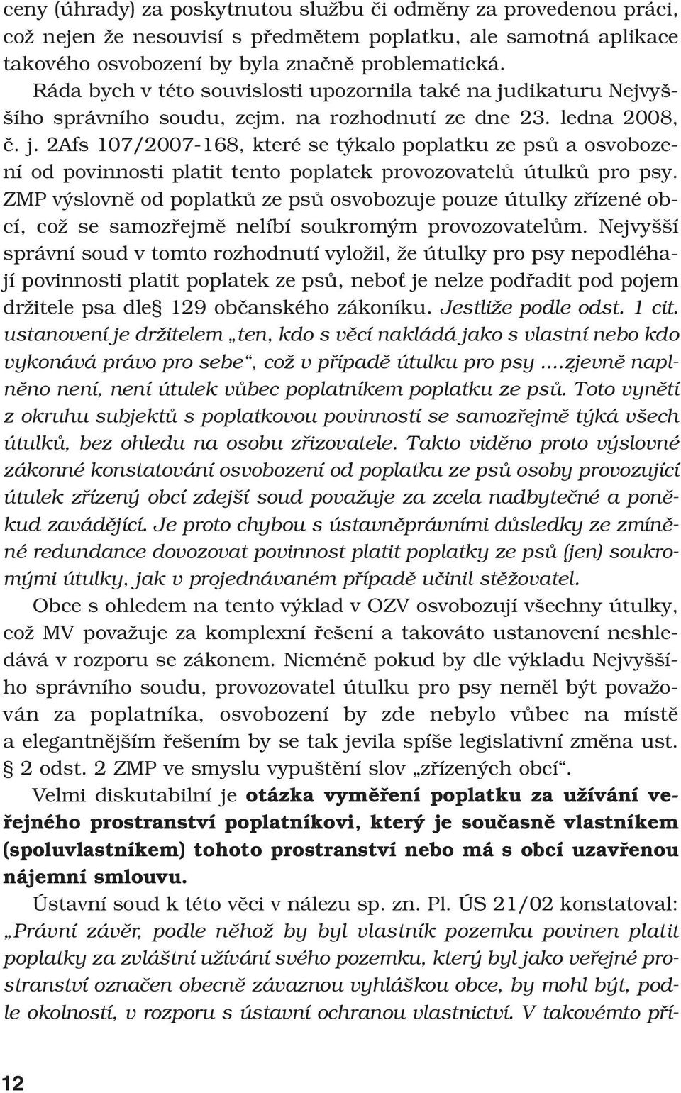 ZMP výslovně od poplatků ze psů osvobozuje pouze útulky zřízené obcí, což se samozřejmě nelíbí soukromým provozovatelům.