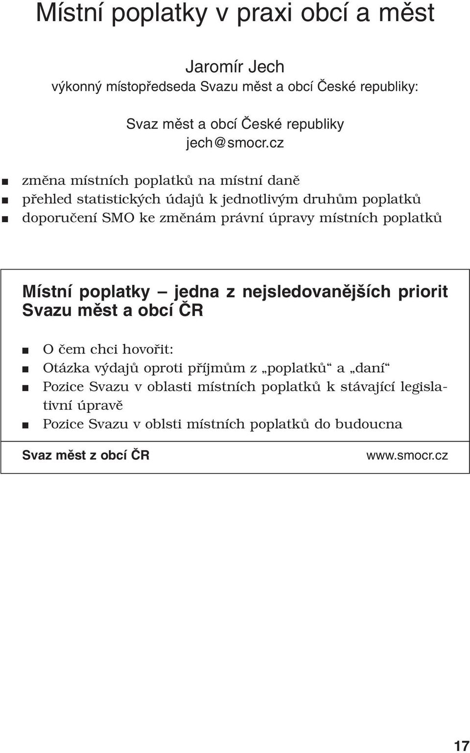 poplatků Místní poplatky jedna z nejsledovanûj ích priorit Svazu mûst a obcí âr O čem chci hovořit: Otázka výdajů oproti příjmům z poplatků a daní