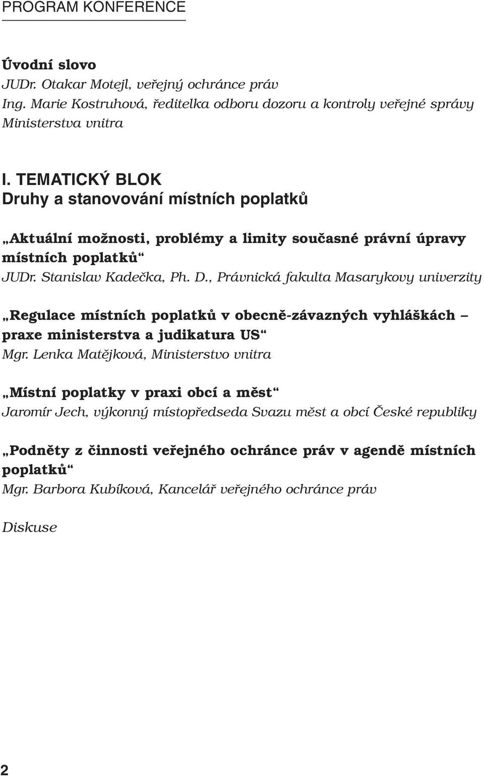 Lenka Matějková, Ministerstvo vnitra Místní poplatky v praxi obcí a měst Jaromír Jech, výkonný místopředseda Svazu měst a obcí České republiky Podněty z činnosti veřejného ochránce práv v