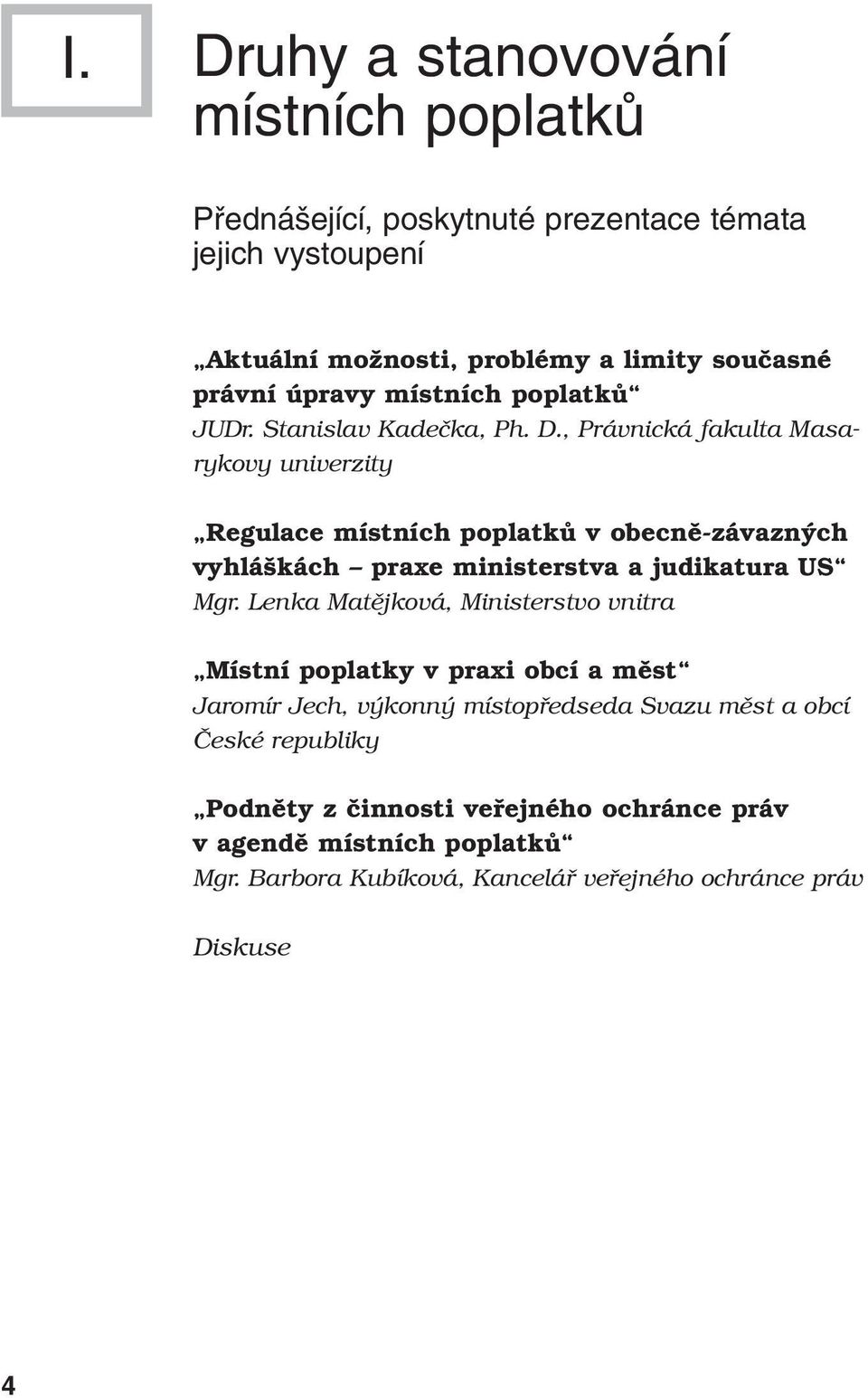 , Právnická fakulta Masarykovy univerzity Regulace místních poplatků v obecně-závazných vyhláškách praxe ministerstva a judikatura US Mgr.