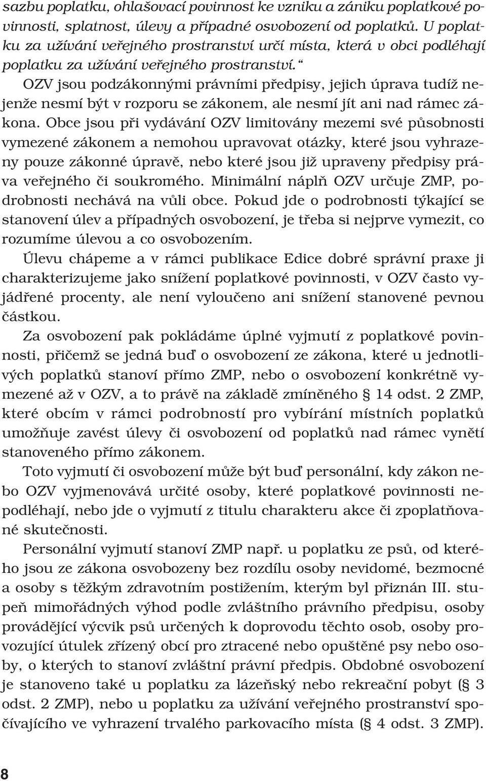 OZV jsou podzákonnými právními předpisy, jejich úprava tudíž nejenže nesmí být v rozporu se zákonem, ale nesmí jít ani nad rámec zákona.