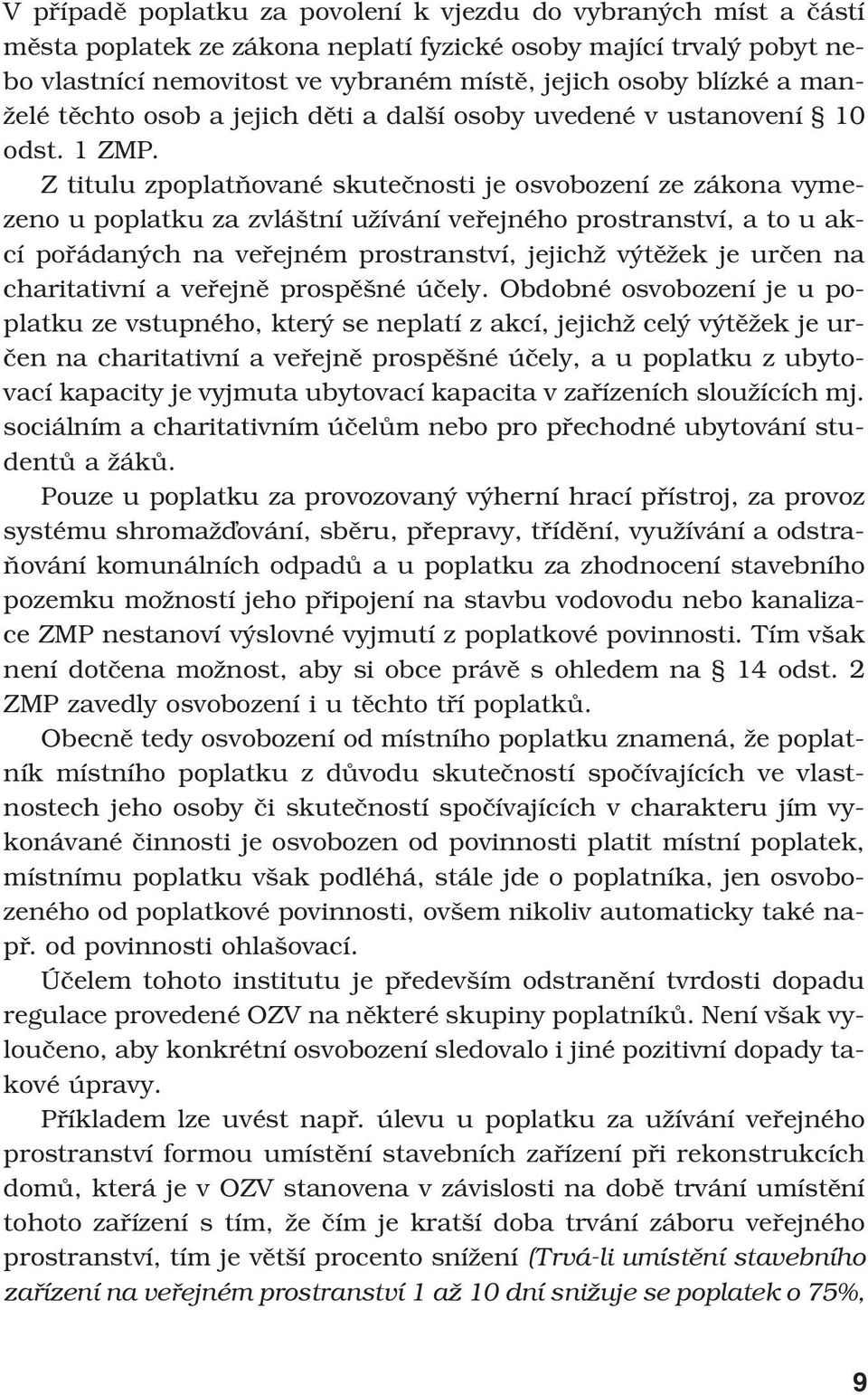 Z titulu zpoplatňované skutečnosti je osvobození ze zákona vymezeno u poplatku za zvláštní užívání veřejného prostranství, a to u akcí pořádaných na veřejném prostranství, jejichž výtěžek je určen na