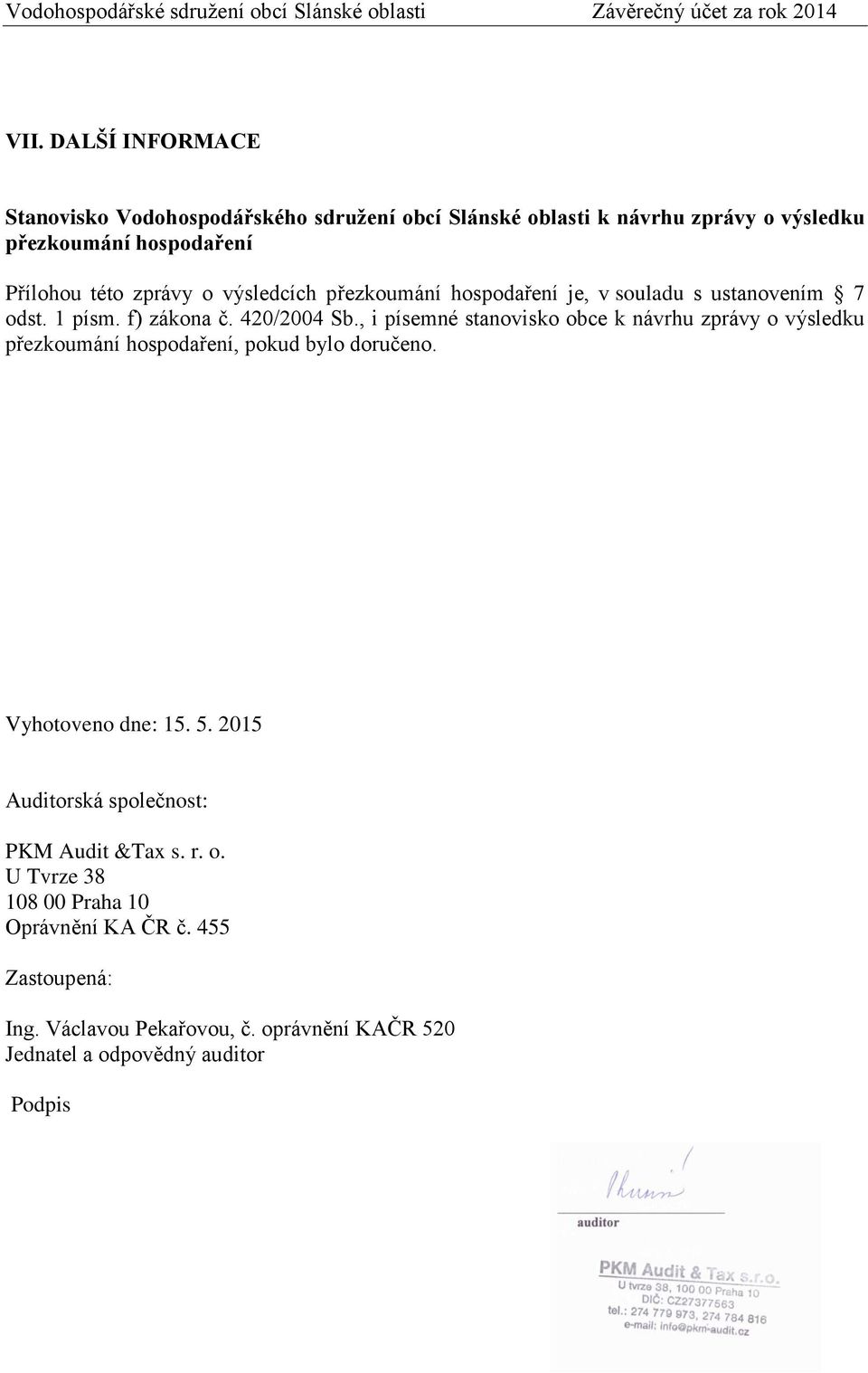 , i písemné stanovisko obce k návrhu zprávy o výsledku přezkoumání hospodaření, pokud bylo doručeno. Vyhotoveno dne: 15. 5.