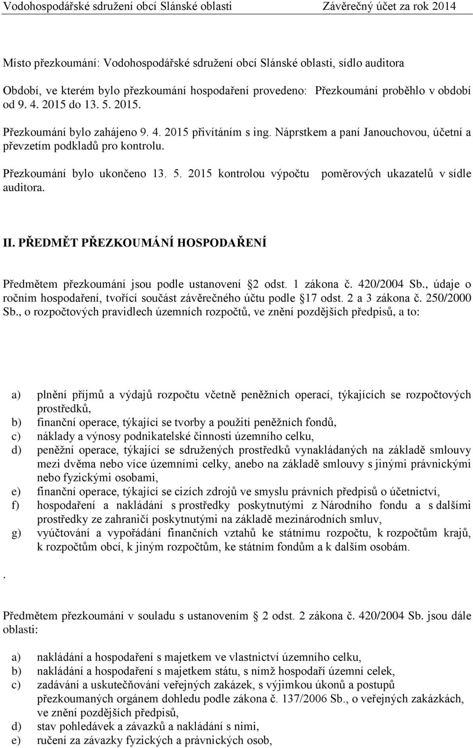 II. PŘEDMĚT PŘEZKOUMÁNÍ HOSPODAŘENÍ Předmětem přezkoumání jsou podle ustanovení 2 odst. 1 zákona č. 420/2004 Sb., údaje o ročním hospodaření, tvořící součást závěrečného účtu podle 17 odst.