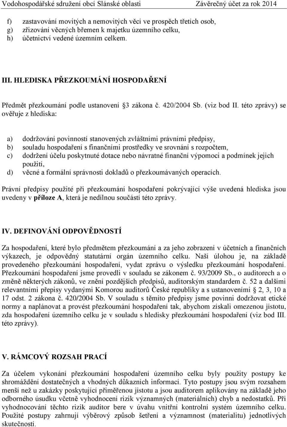 této zprávy) se ověřuje z hlediska: a) dodržování povinností stanovených zvláštními právními předpisy, b) souladu hospodaření s finančními prostředky ve srovnání s rozpočtem, c) dodržení účelu