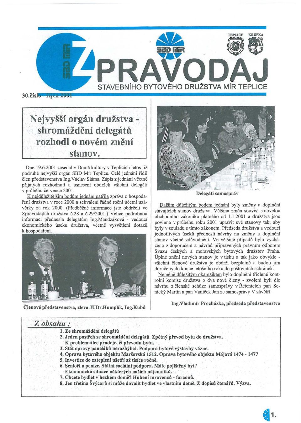 Zápis z jednání včetně přijatých rozhodnutí a usnesení obdrželi všichni delegáti v průběhu července 2001.