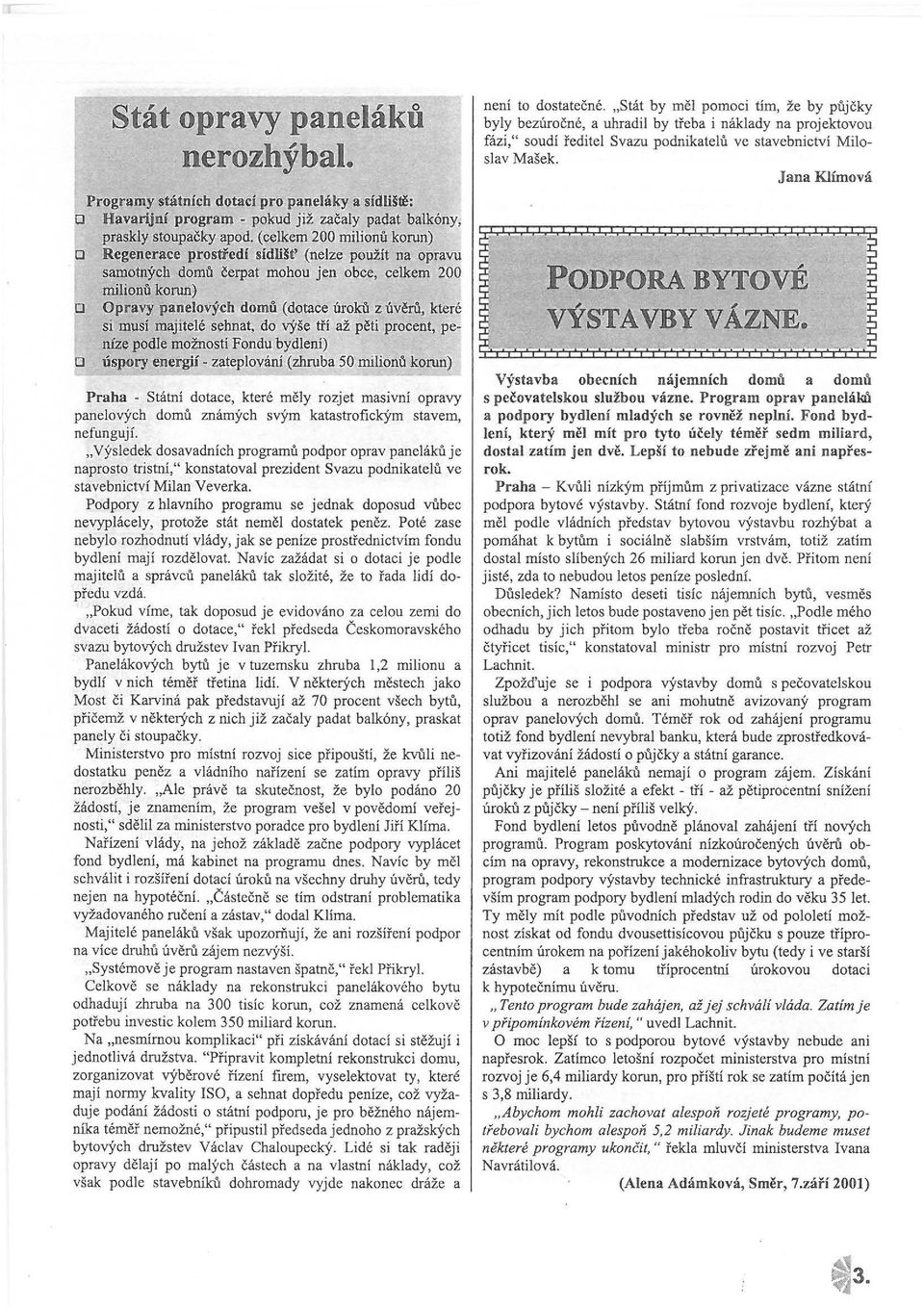 kterě si musí majítelé sehnat, do výše tří až pěti procent, peníze podle mažností Fondu bydlení) úspory energií - zateplování (zhruba 50 milionů korun) Praha - Státní dotace, které měly rozjet