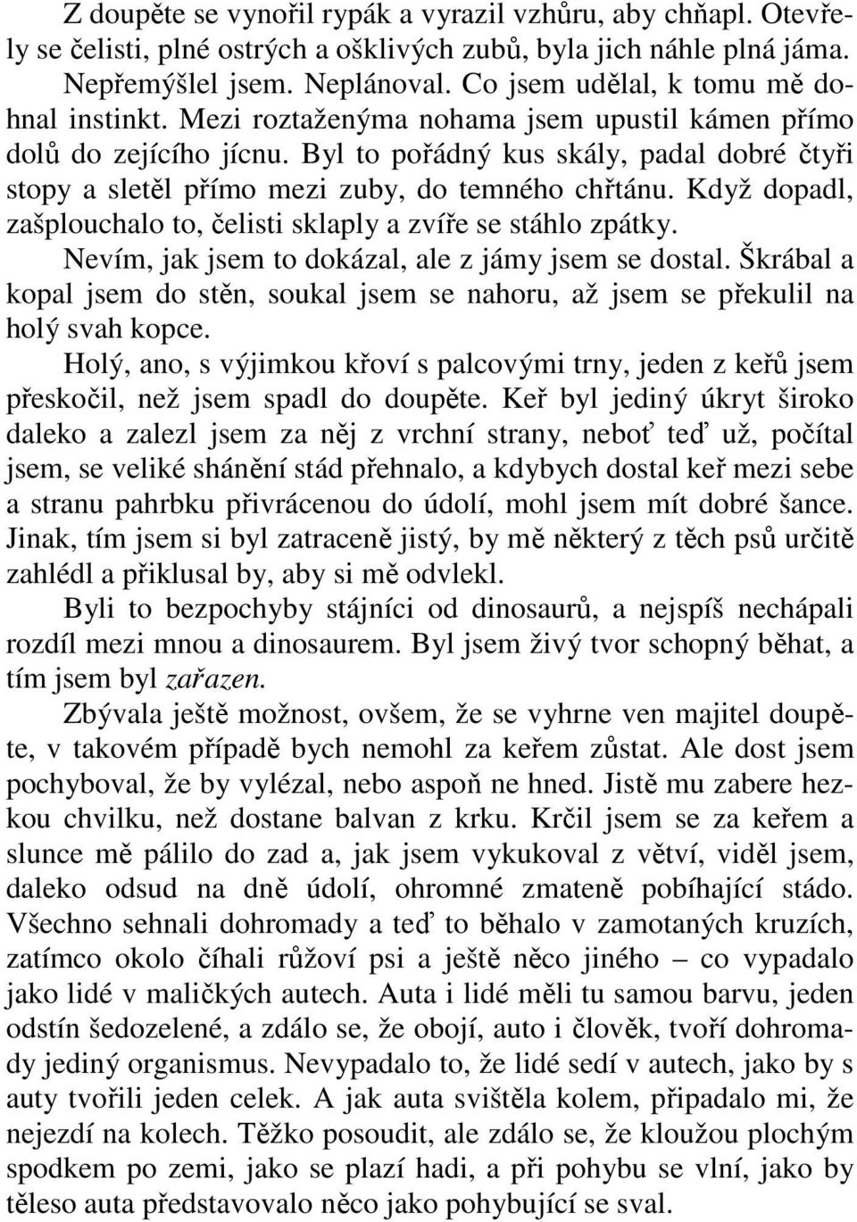 Byl to pořádný kus skály, padal dobré čtyři stopy a sletěl přímo mezi zuby, do temného chřtánu. Když dopadl, zašplouchalo to, čelisti sklaply a zvíře se stáhlo zpátky.