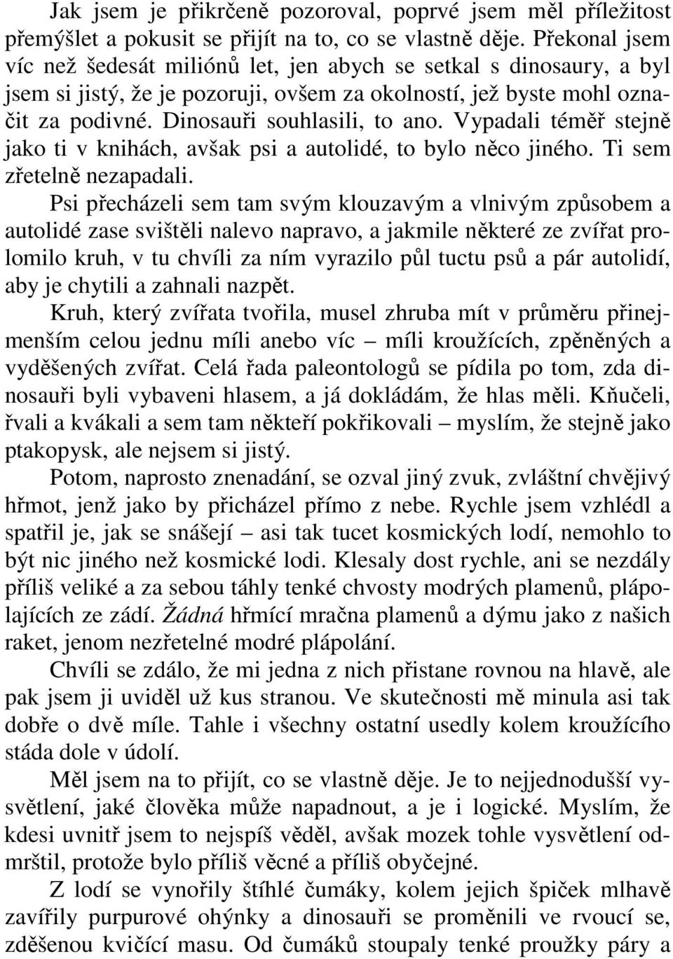 Vypadali téměř stejně jako ti v knihách, avšak psi a autolidé, to bylo něco jiného. Ti sem zřetelně nezapadali.