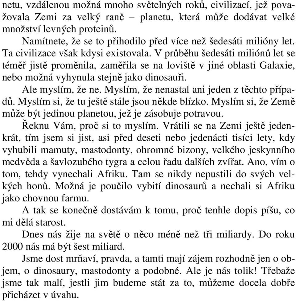 V průběhu šedesáti miliónů let se téměř jistě proměnila, zaměřila se na loviště v jiné oblasti Galaxie, nebo možná vyhynula stejně jako dinosauři. Ale myslím, že ne.