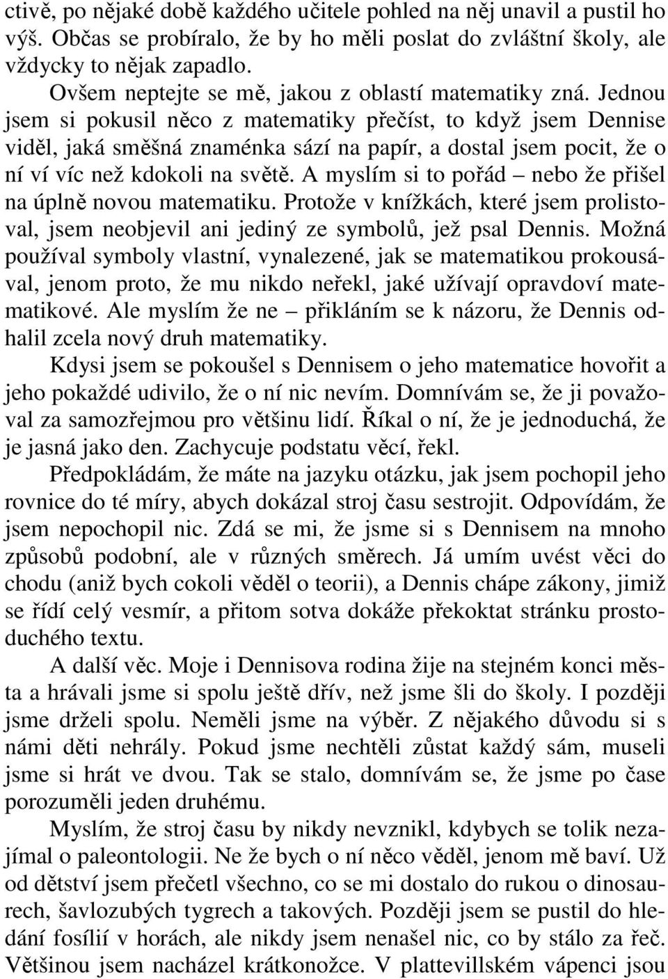 Jednou jsem si pokusil něco z matematiky přečíst, to když jsem Dennise viděl, jaká směšná znaménka sází na papír, a dostal jsem pocit, že o ní ví víc než kdokoli na světě.