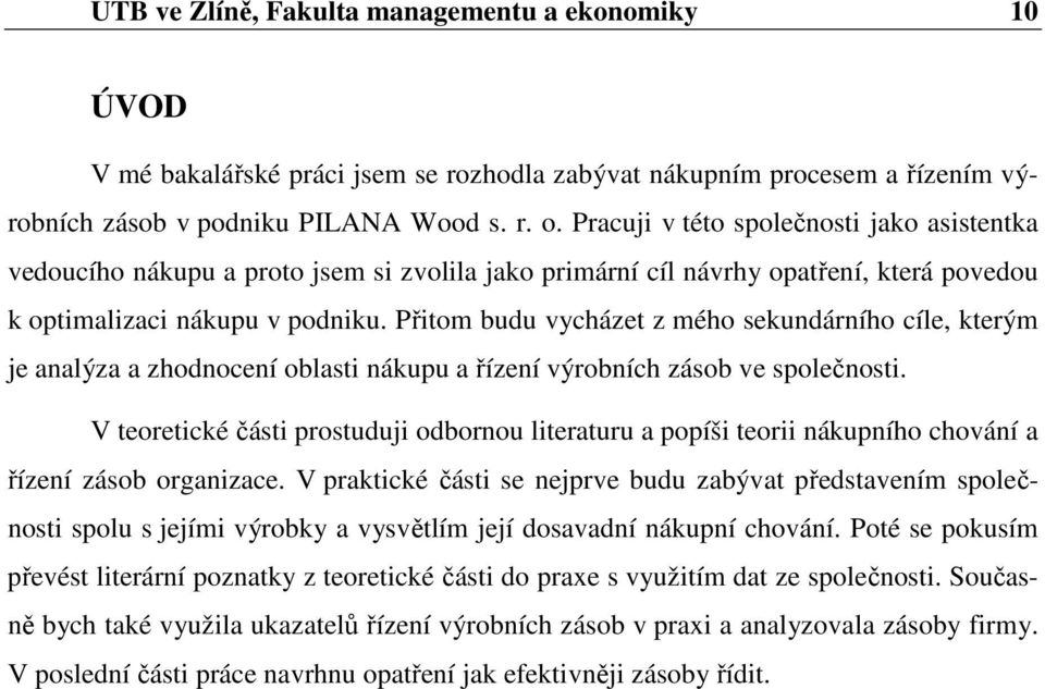 Přitom budu vycházet z mého sekundárního cíle, kterým je analýza a zhodnocení oblasti nákupu a řízení výrobních zásob ve společnosti.