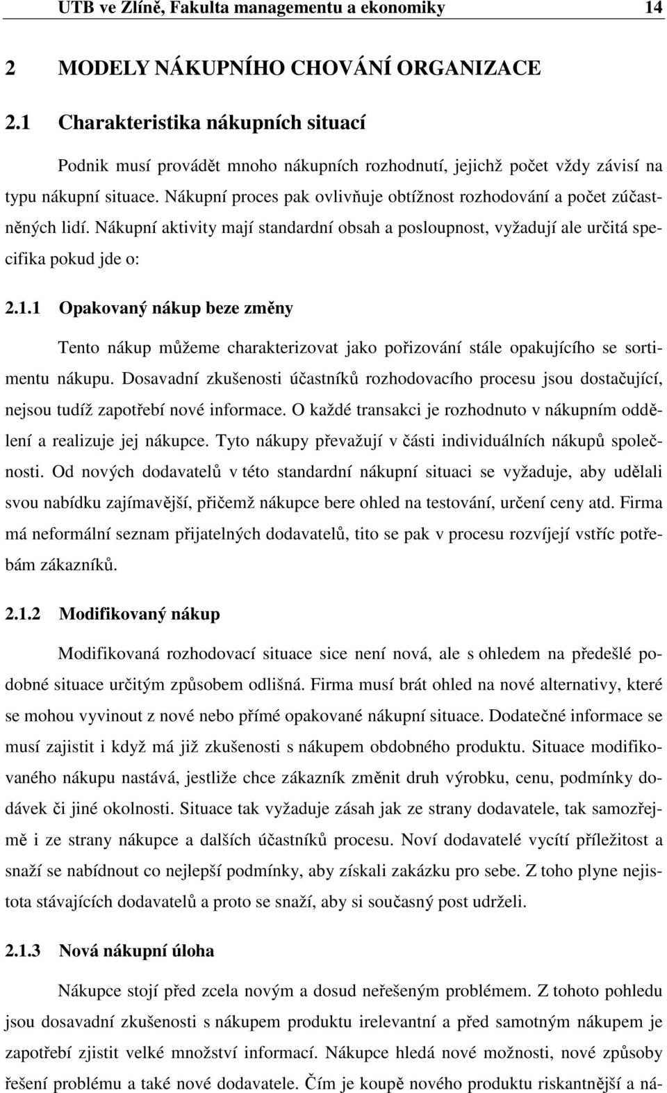 Nákupní proces pak ovlivňuje obtížnost rozhodování a počet zúčastněných lidí. Nákupní aktivity mají standardní obsah a posloupnost, vyžadují ale určitá specifika pokud jde o: 2.1.