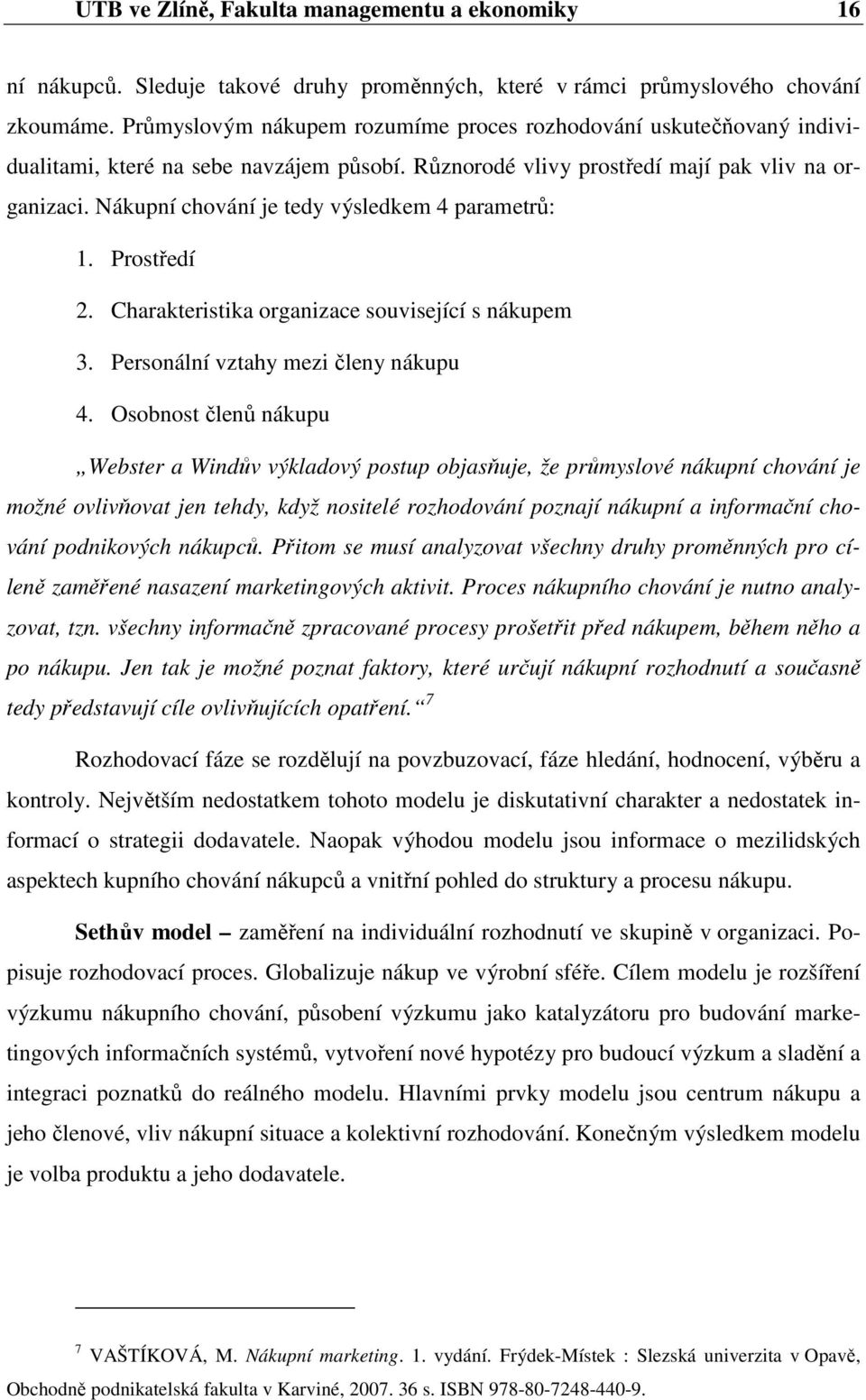 Nákupní chování je tedy výsledkem 4 parametrů: 1. Prostředí 2. Charakteristika organizace související s nákupem 3. Personální vztahy mezi členy nákupu 4.