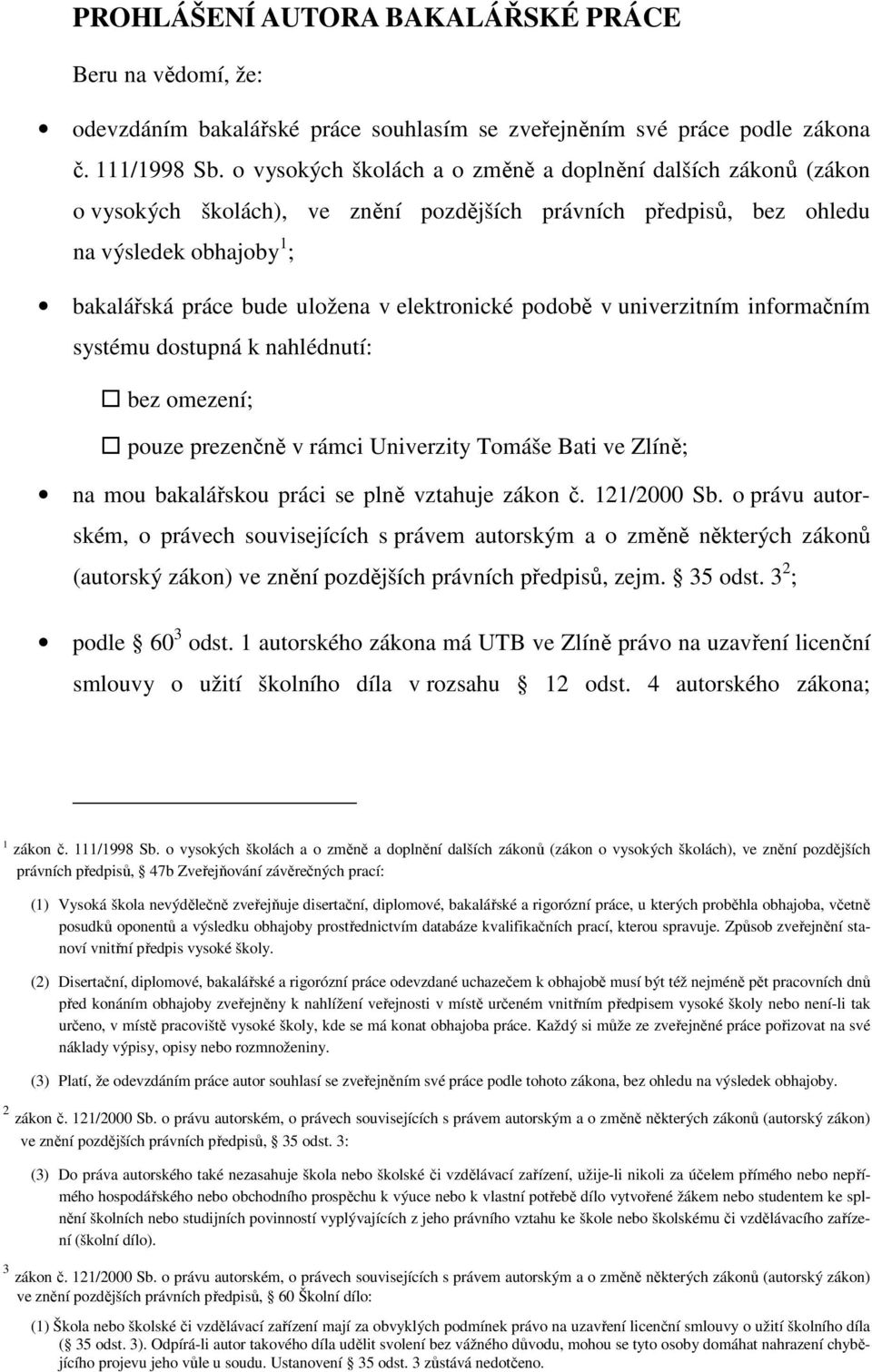 elektronické podobě v univerzitním informačním systému dostupná k nahlédnutí: bez omezení; pouze prezenčně v rámci Univerzity Tomáše Bati ve Zlíně; na mou bakalářskou práci se plně vztahuje zákon č.