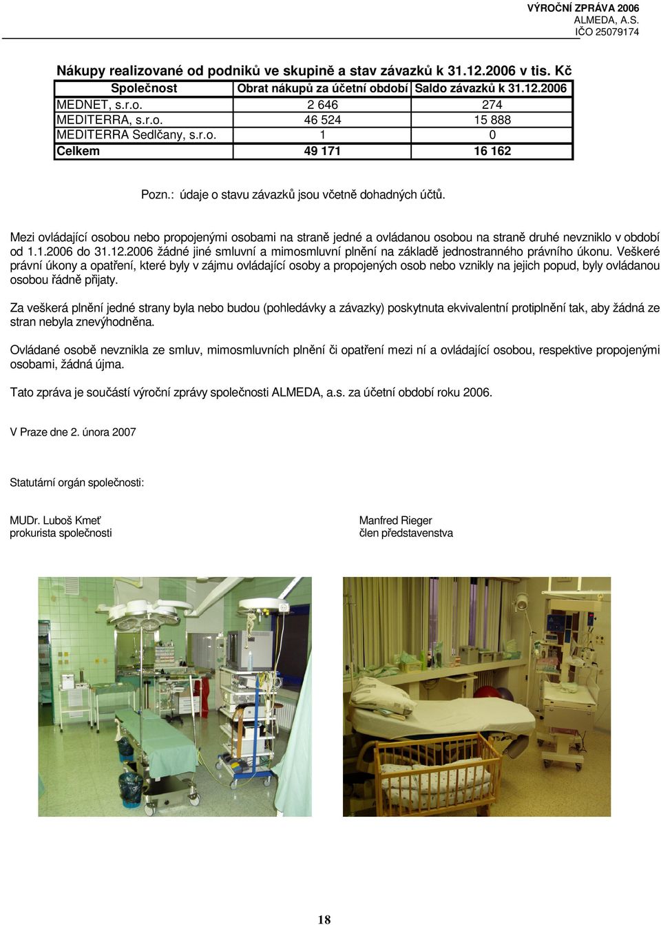 Mezi ovládající osobou nebo propojenými osobami na straně jedné a ovládanou osobou na straně druhé nevzniklo v období od 1.1.2006 do 31.12.