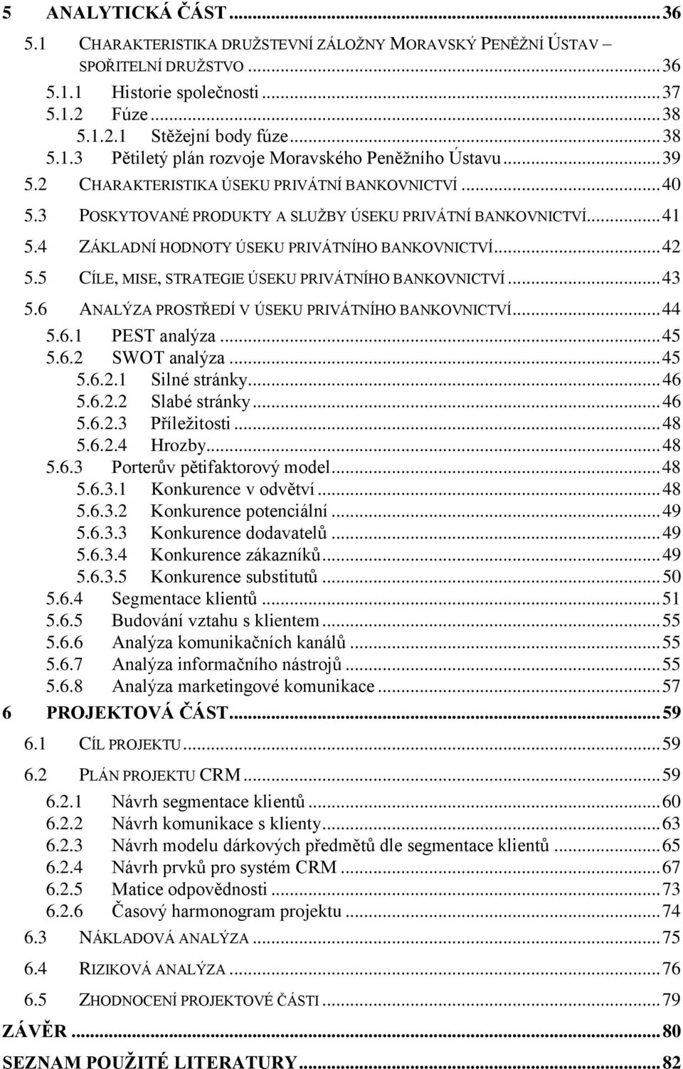 5 CÍLE, MISE, STRATEGIE ÚSEKU PRIVÁTNÍHO BANKOVNICTVÍ... 43 5.6 ANALÝZA PROSTŘEDÍ V ÚSEKU PRIVÁTNÍHO BANKOVNICTVÍ... 44 5.6.1 PEST analýza... 45 5.6.2 SWOT analýza... 45 5.6.2.1 Silné stránky... 46 5.