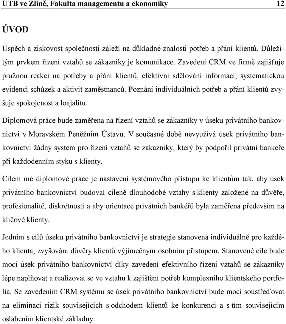 Poznání individuálních potřeb a přání klientŧ zvyšuje spokojenost a loajalitu. Diplomová práce bude zaměřena na řízení vztahŧ se zákazníky v úseku privátního bankovnictví v Moravském Peněţním Ústavu.