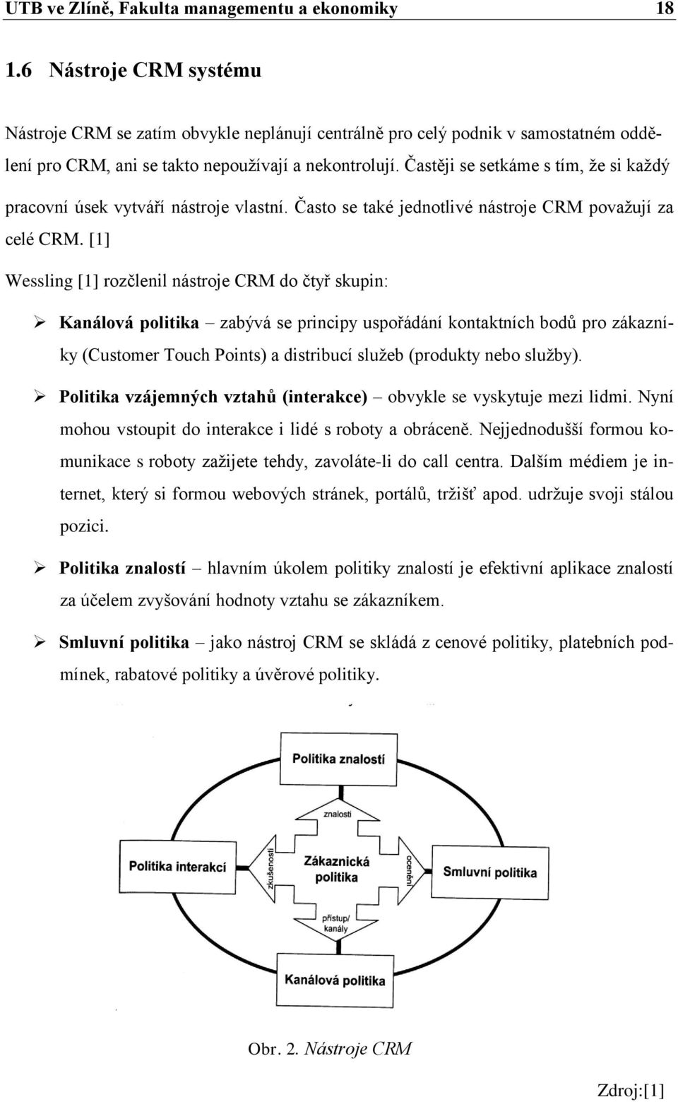 Častěji se setkáme s tím, ţe si kaţdý pracovní úsek vytváří nástroje vlastní. Často se také jednotlivé nástroje CRM povaţují za celé CRM.