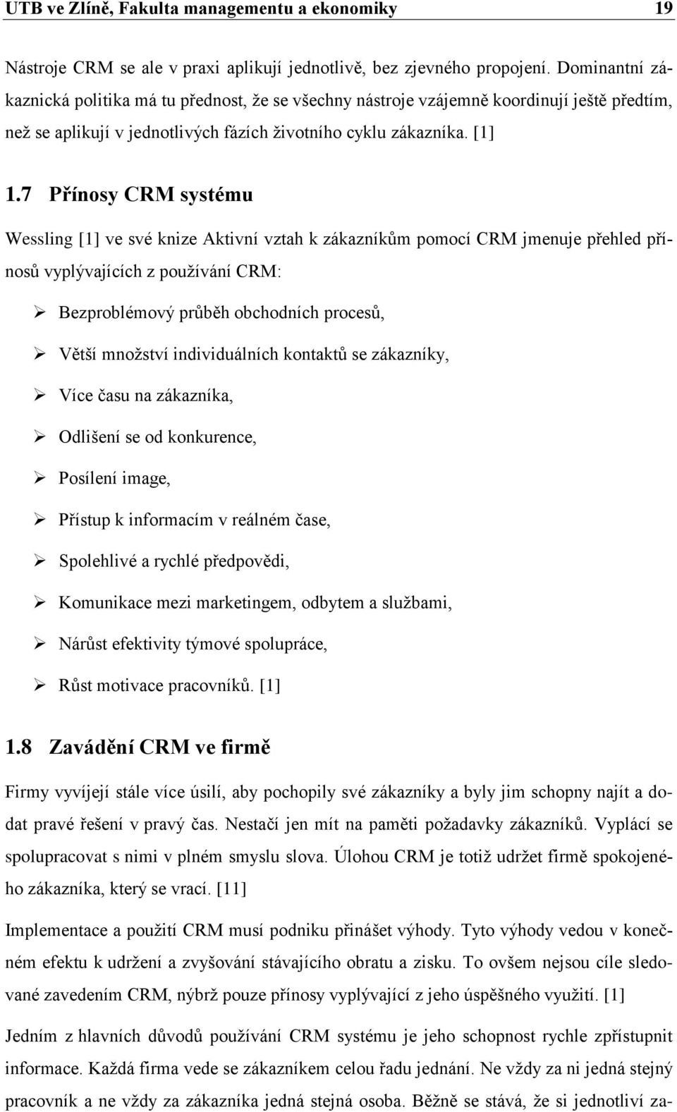 7 Přínosy CRM systému Wessling [1] ve své knize Aktivní vztah k zákazníkŧm pomocí CRM jmenuje přehled přínosŧ vyplývajících z pouţívání CRM: Bezproblémový prŧběh obchodních procesŧ, Větší mnoţství