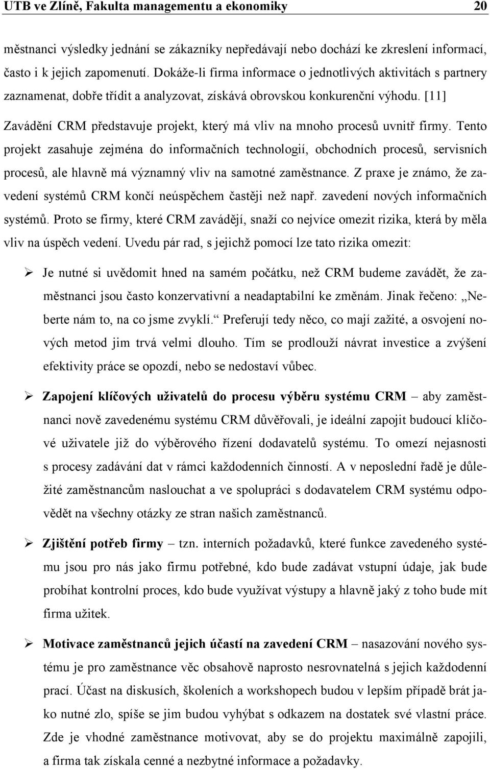 [11] Zavádění CRM představuje projekt, který má vliv na mnoho procesŧ uvnitř firmy.