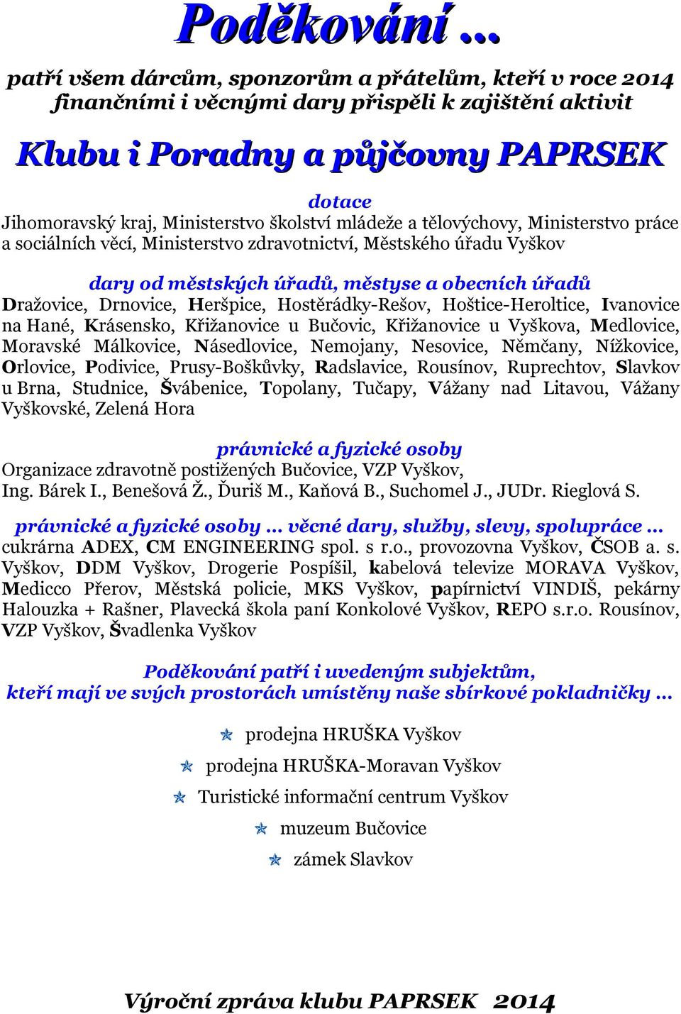 mládeže a tělovýchovy, Ministerstvo práce a sociálních věcí, Ministerstvo zdravotnictví, Městského úřadu Vyškov dary od městských úřadů, městyse a obecních úřadů Dražovice, Drnovice, Heršpice,