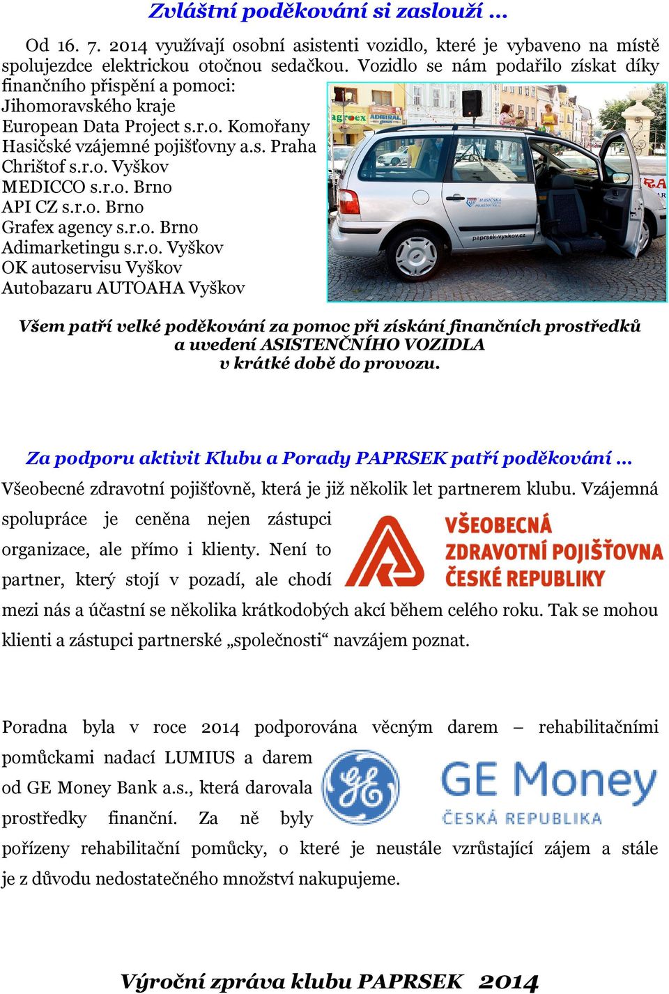 r.o. Brno Grafex agency s.r.o. Brno Adimarketingu s.r.o. Vyškov OK autoservisu Vyškov Autobazaru AUTOAHA Vyškov Všem patří velké poděkování za pomoc při získání finančních prostředků a uvedení ASISTENČNÍHO VOZIDLA v krátké době do provozu.