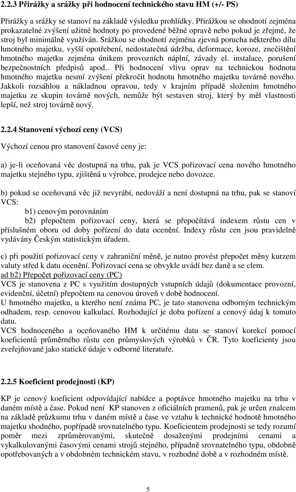 Srážkou se ohodnotí zejména zjevná porucha některého dílu hmotného majetku, vyšší opotřebení, nedostatečná údržba, deformace, koroze, znečištění hmotného majetku zejména únikem provozních náplní,