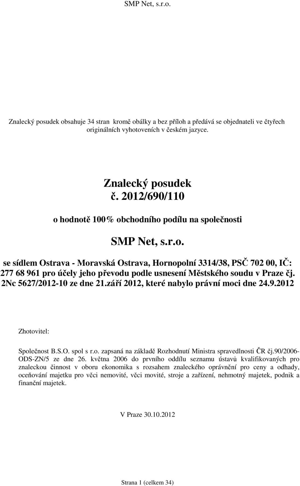 2Nc 5627/2012-10 ze dne 21.září 2012, které nabylo právní moci dne 24.9.2012 Zhotovitel: Společnost B.S.O. spol s r.o. zapsaná na základě Rozhodnutí Ministra spravedlnosti ČR čj.