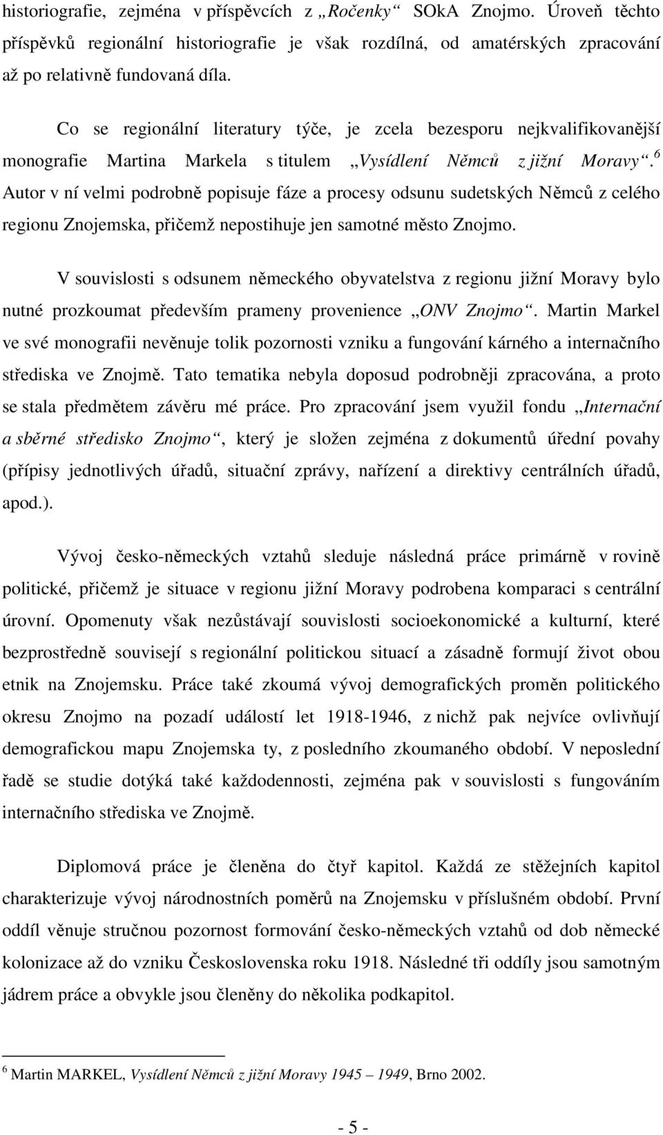 6 Autor v ní velmi podrobně popisuje fáze a procesy odsunu sudetských Němců z celého regionu Znojemska, přičemž nepostihuje jen samotné město Znojmo.