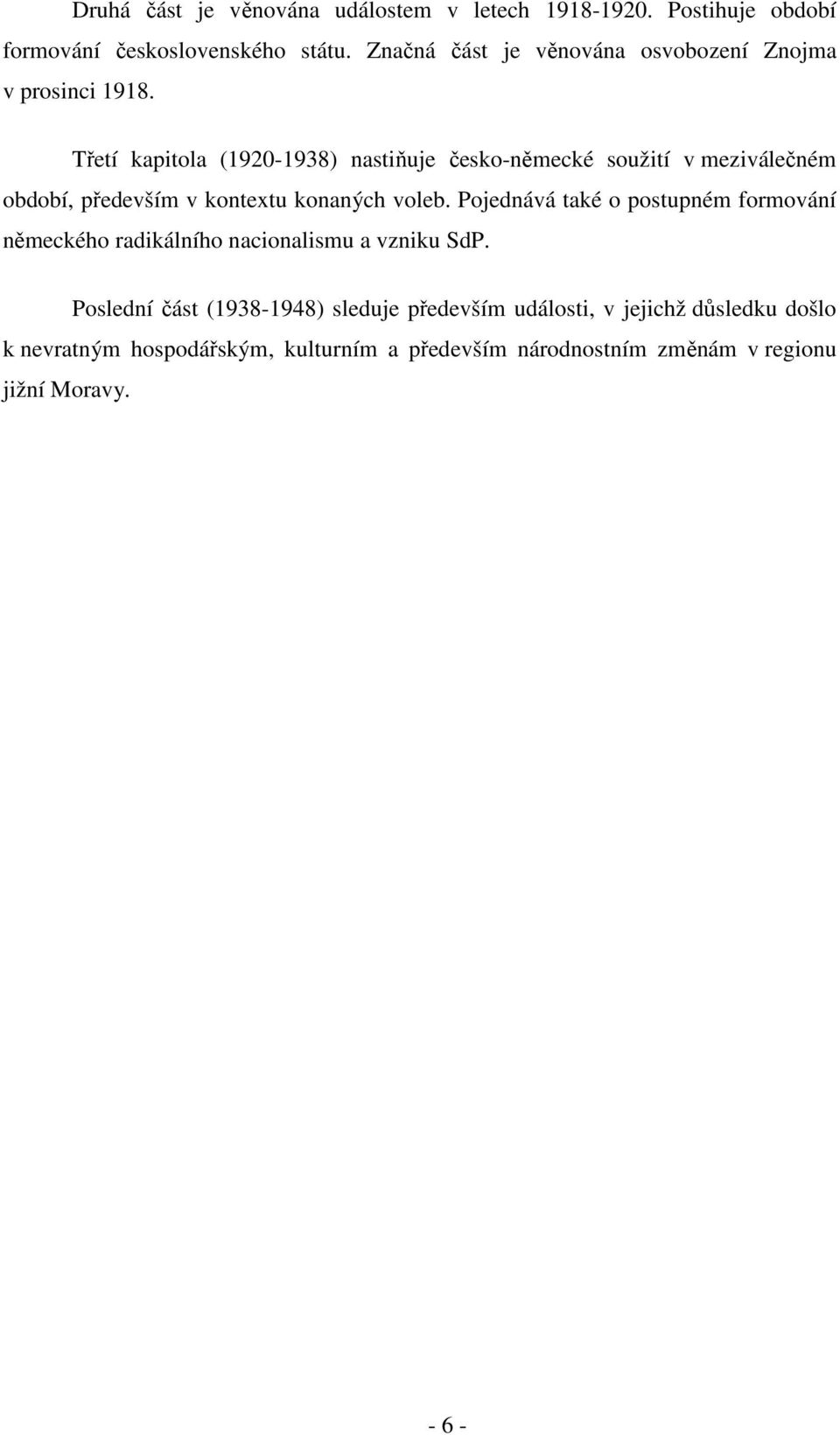 Třetí kapitola (1920-1938) nastiňuje česko-německé soužití v meziválečném období, především v kontextu konaných voleb.