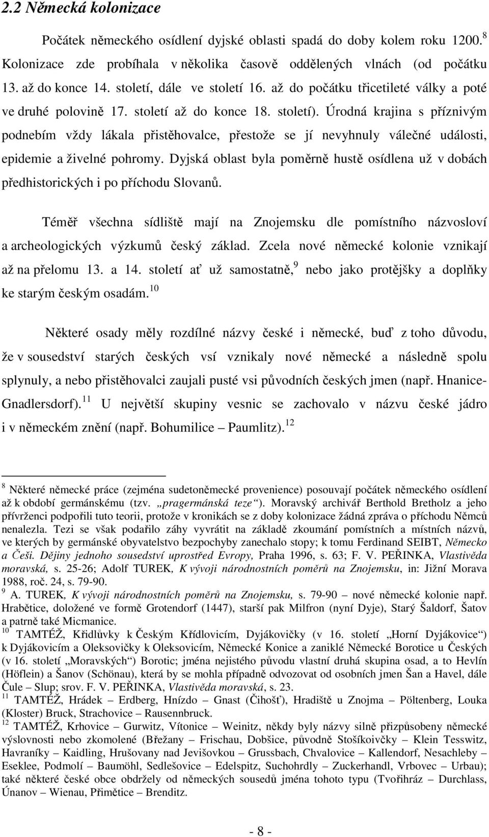 Úrodná krajina s příznivým podnebím vždy lákala přistěhovalce, přestože se jí nevyhnuly válečné události, epidemie a živelné pohromy.