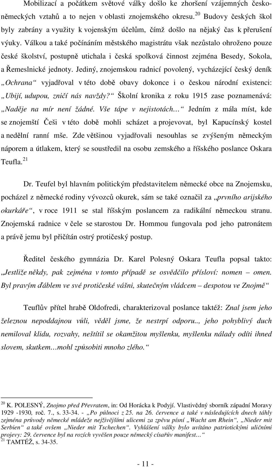 Válkou a také počínáním městského magistrátu však nezůstalo ohroženo pouze české školství, postupně utichala i česká spolková činnost zejména Besedy, Sokola, a Řemeslnické jednoty.