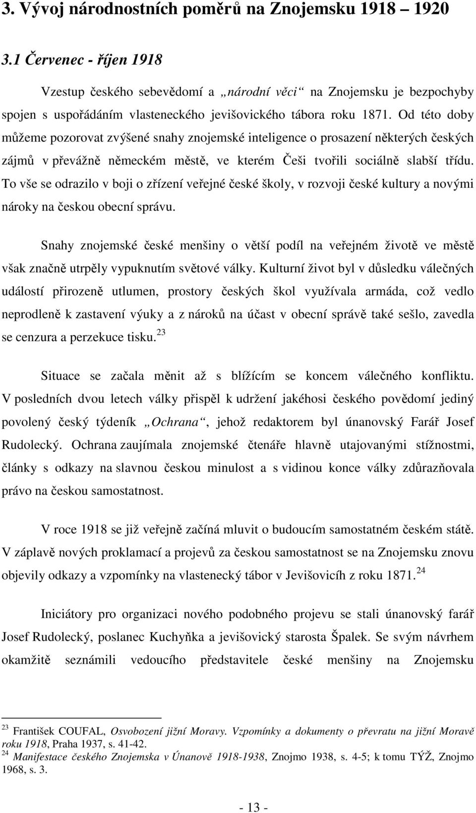 Od této doby můžeme pozorovat zvýšené snahy znojemské inteligence o prosazení některých českých zájmů v převážně německém městě, ve kterém Češi tvořili sociálně slabší třídu.