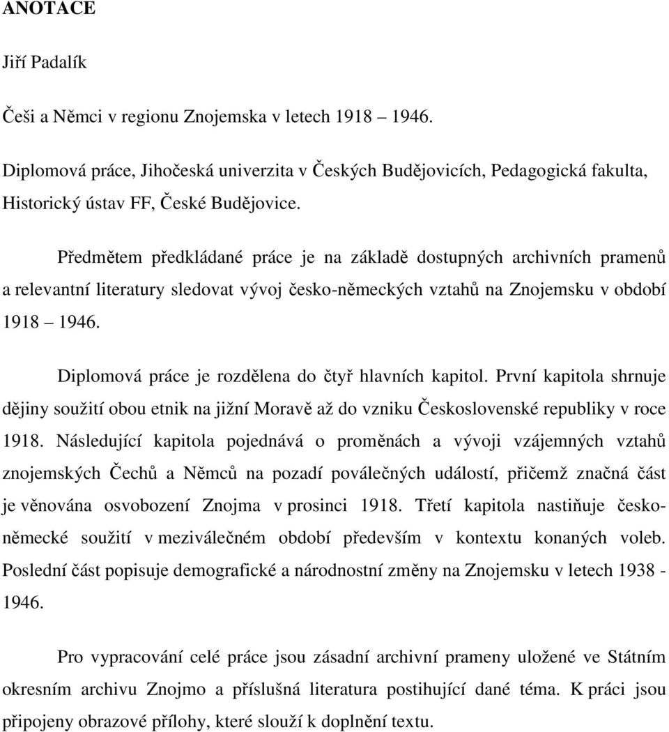 Diplomová práce je rozdělena do čtyř hlavních kapitol. První kapitola shrnuje dějiny soužití obou etnik na jižní Moravě až do vzniku Československé republiky v roce 1918.