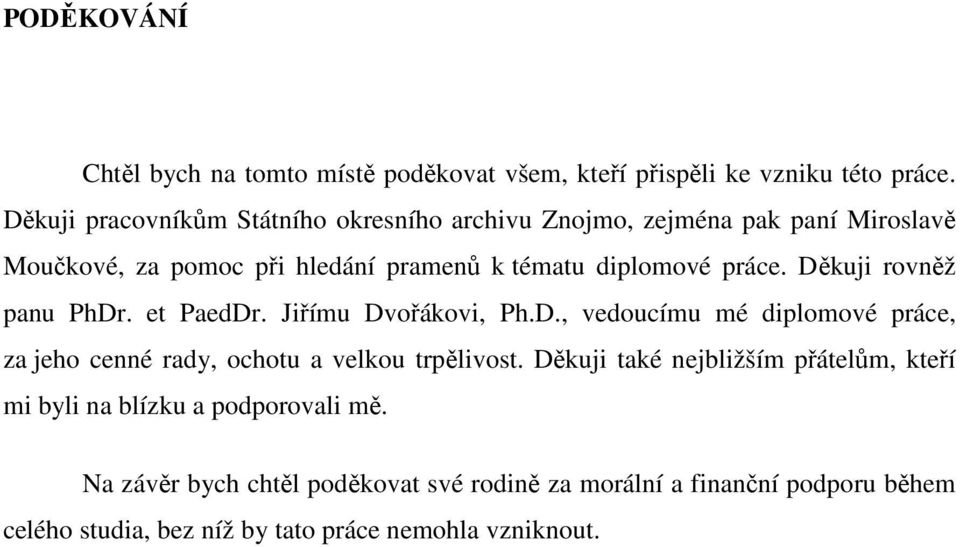 Děkuji rovněž panu PhDr. et PaedDr. Jiřímu Dvořákovi, Ph.D., vedoucímu mé diplomové práce, za jeho cenné rady, ochotu a velkou trpělivost.