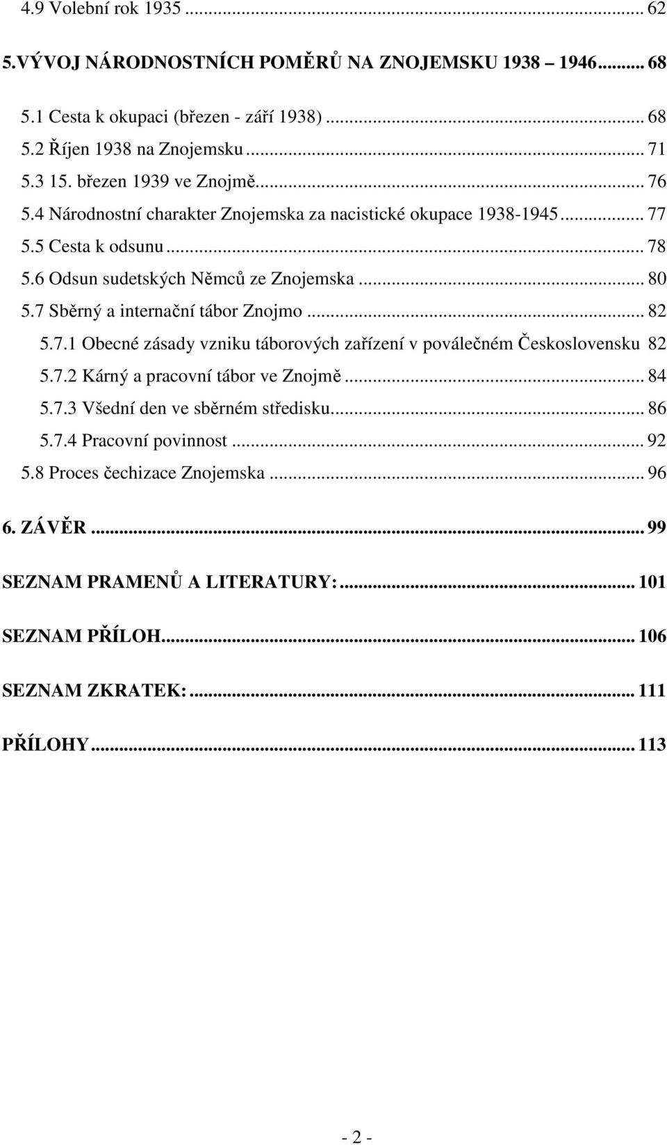 7 Sběrný a internační tábor Znojmo... 82 5.7.1 Obecné zásady vzniku táborových zařízení v poválečném Československu 82 5.7.2 Kárný a pracovní tábor ve Znojmě... 84 5.7.3 Všední den ve sběrném středisku.