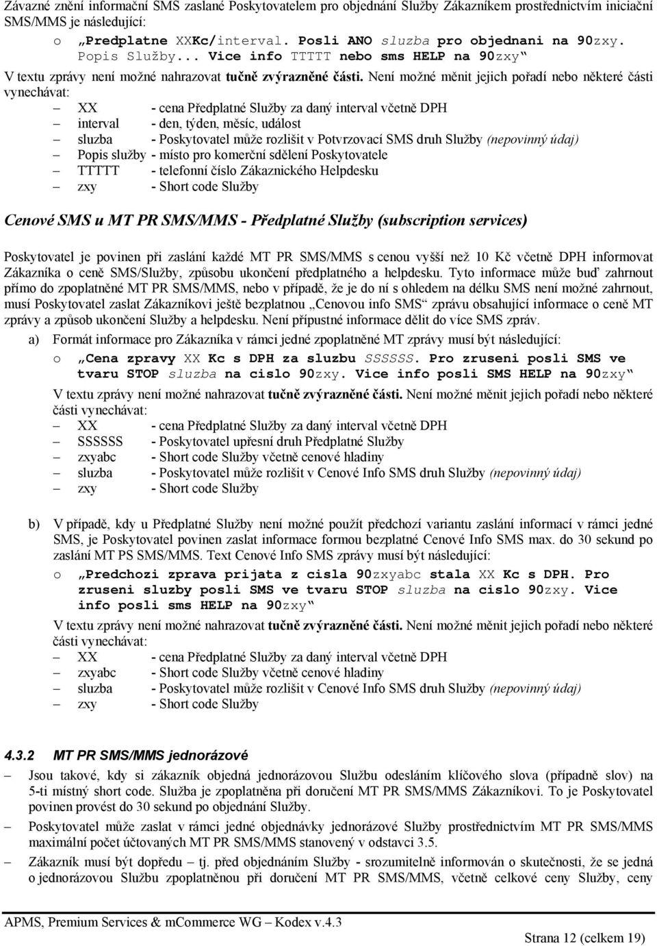 Není možné měnit jejich pořadí nebo některé části vynechávat: XX - cena Předplatné Služby za daný interval včetně DPH interval - den, týden, měsíc, událost sluzba - Poskytovatel může rozlišit v