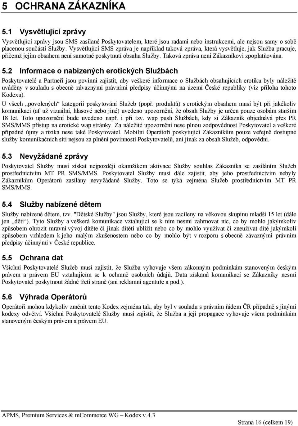 2 Informace o nabízených erotických Službách Poskytovatelé a Partneři jsou povinni zajistit, aby veškeré informace o Službách obsahujících erotiku byly náležitě uváděny v souladu s obecně závaznými