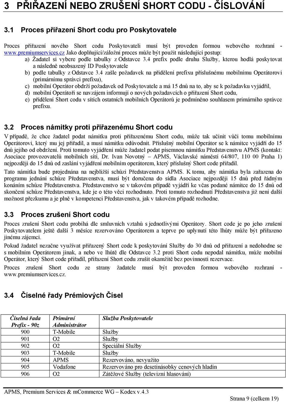 4 prefix podle druhu Služby, kterou hodlá poskytovat a následně neobsazený ID Poskytovatele b) podle tabulky z Odstavce 3.