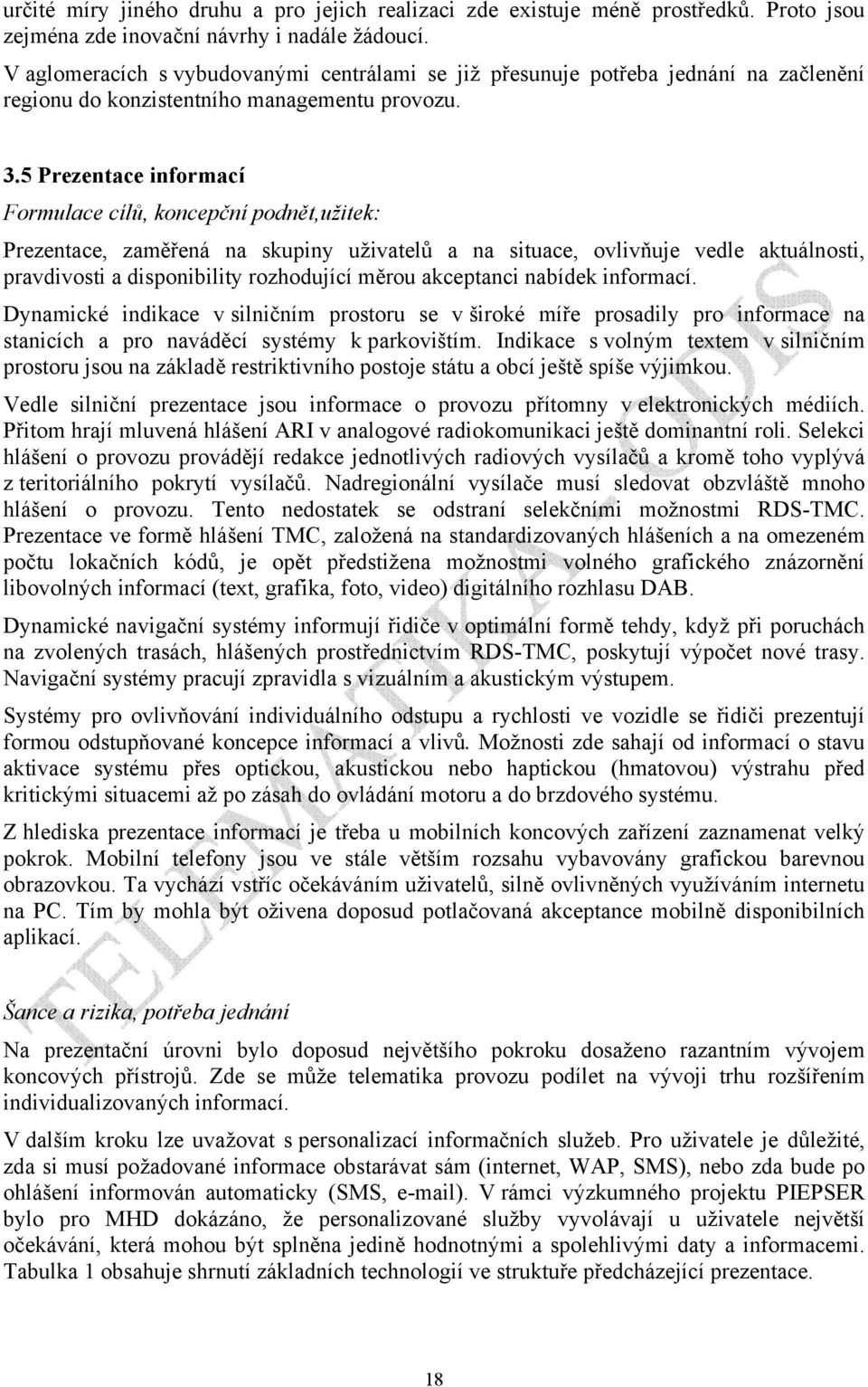 5 Prezentace informací Formulace cílů, koncepční podnět,užitek: Prezentace, zaměřená na skupiny uživatelů a na situace, ovlivňuje vedle aktuálnosti, pravdivosti a disponibility rozhodující měrou