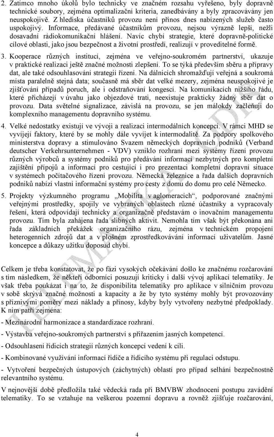 Navíc chybí strategie, které dopravně-politické cílové oblasti, jako jsou bezpečnost a životní prostředí, realizují v proveditelné formě. 3.