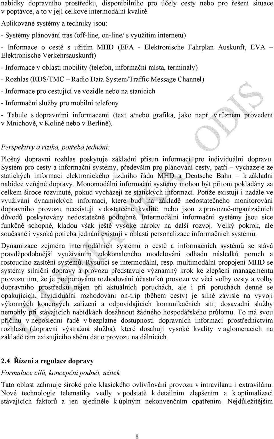 Verkehrsauskunft) - Informace v oblasti mobility (telefon, informační místa, terminály) - Rozhlas (RDS/TMC Radio Data System/Traffic Message Channel) - Informace pro cestující ve vozidle nebo na