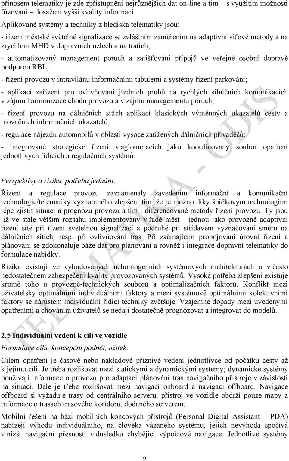 - automatizovaný management poruch a zajišťování přípojů ve veřejné osobní dopravě podporou RBL; - řízení provozu v intravilánu informačními tabulemi a systémy řízení parkování; - aplikací zařízení