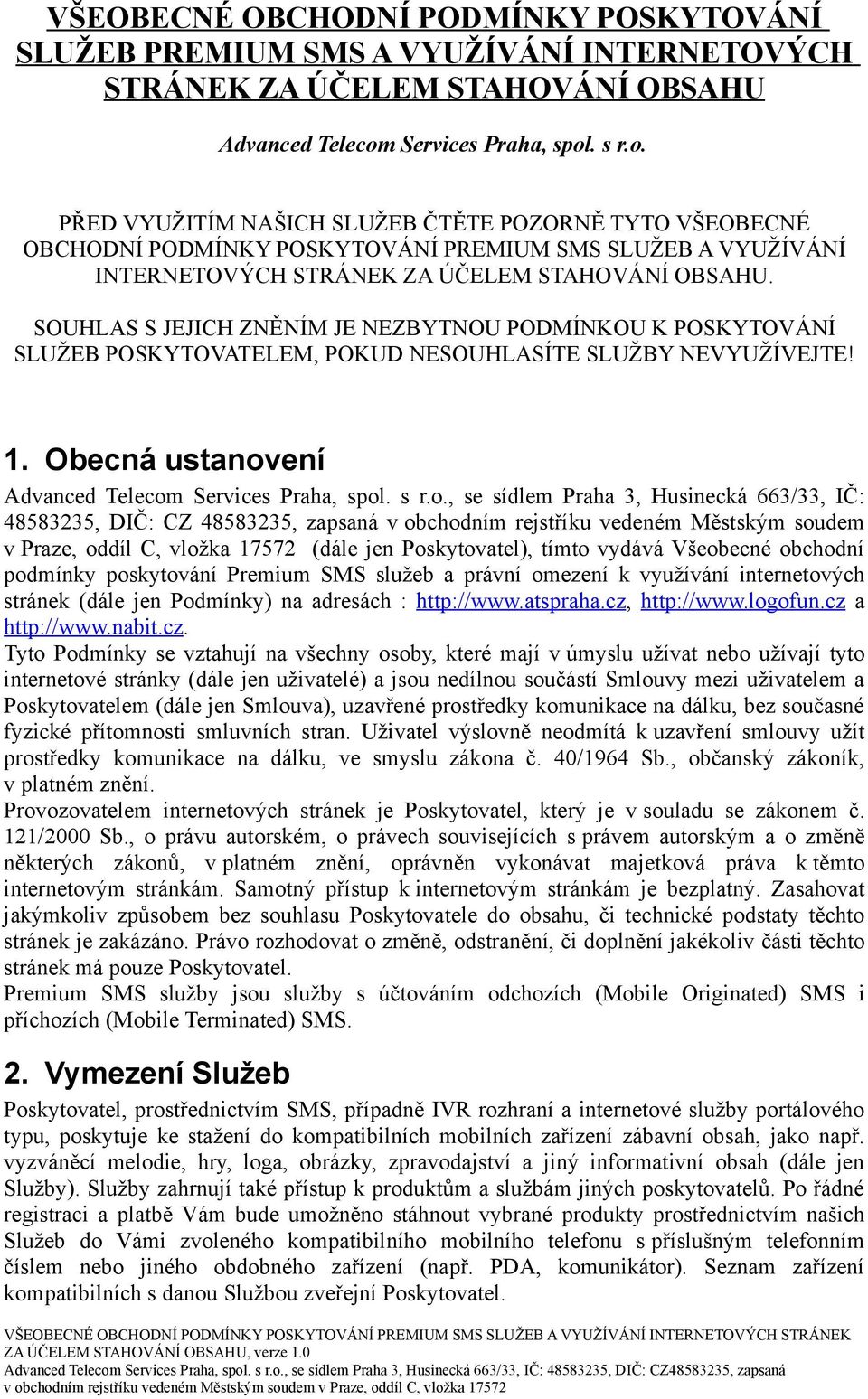 SOUHLAS S JEJICH ZNĚNÍM JE NEZBYTNOU PODMÍNKOU K POSKYTOVÁNÍ SLUŽEB POSKYTOVATELEM, POKUD NESOUHLASÍTE SLUŽBY NEVYUŽÍVEJTE! 1. Obecná ustanov